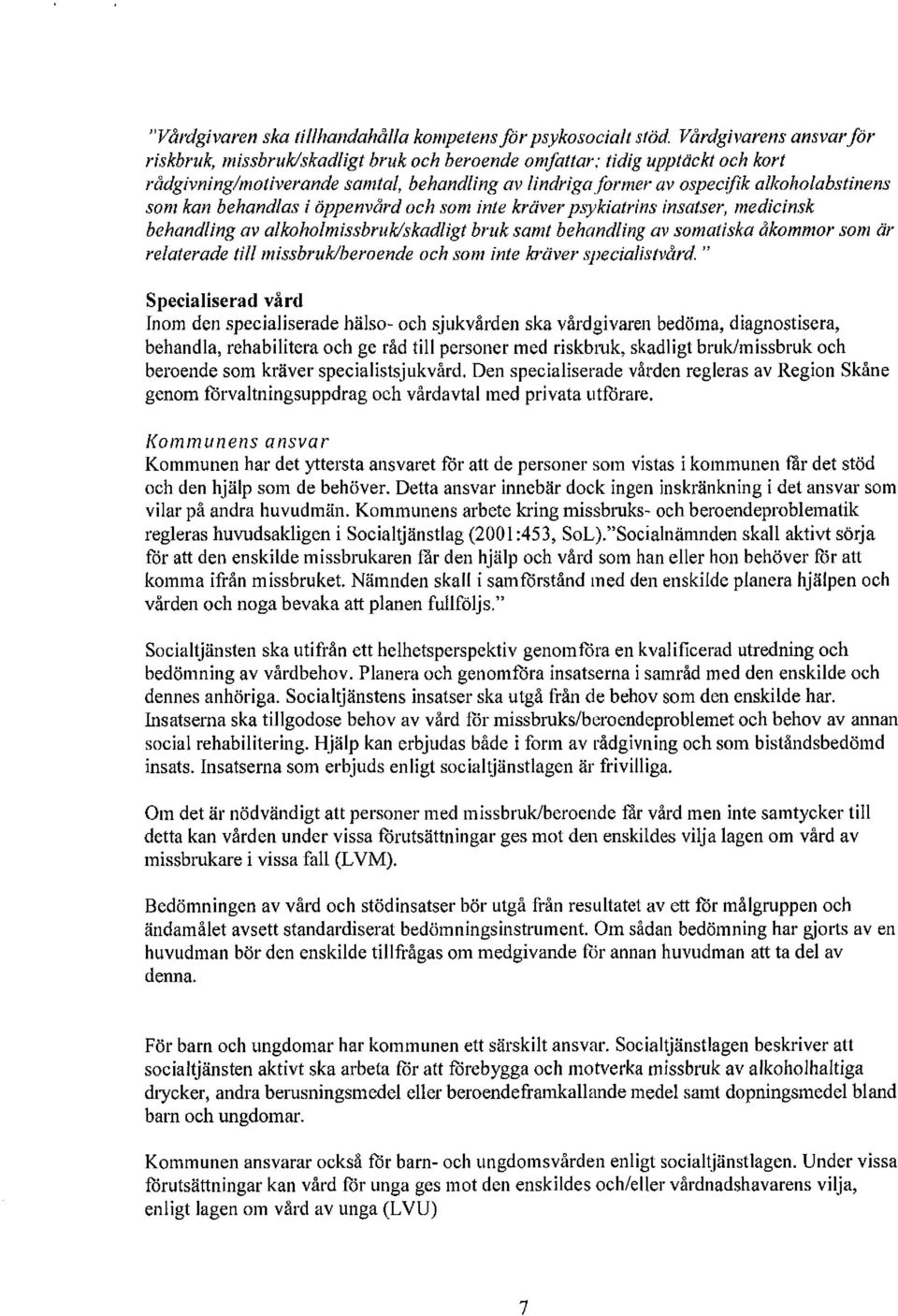 kan behandlas i öppenvård och som inte kräver psykiatrins insatser, medicinsk behandling av alkoholmissbruk/skadligt bruk samt behandling av somatiska åkommor som är relaterade till missbruk/beroende