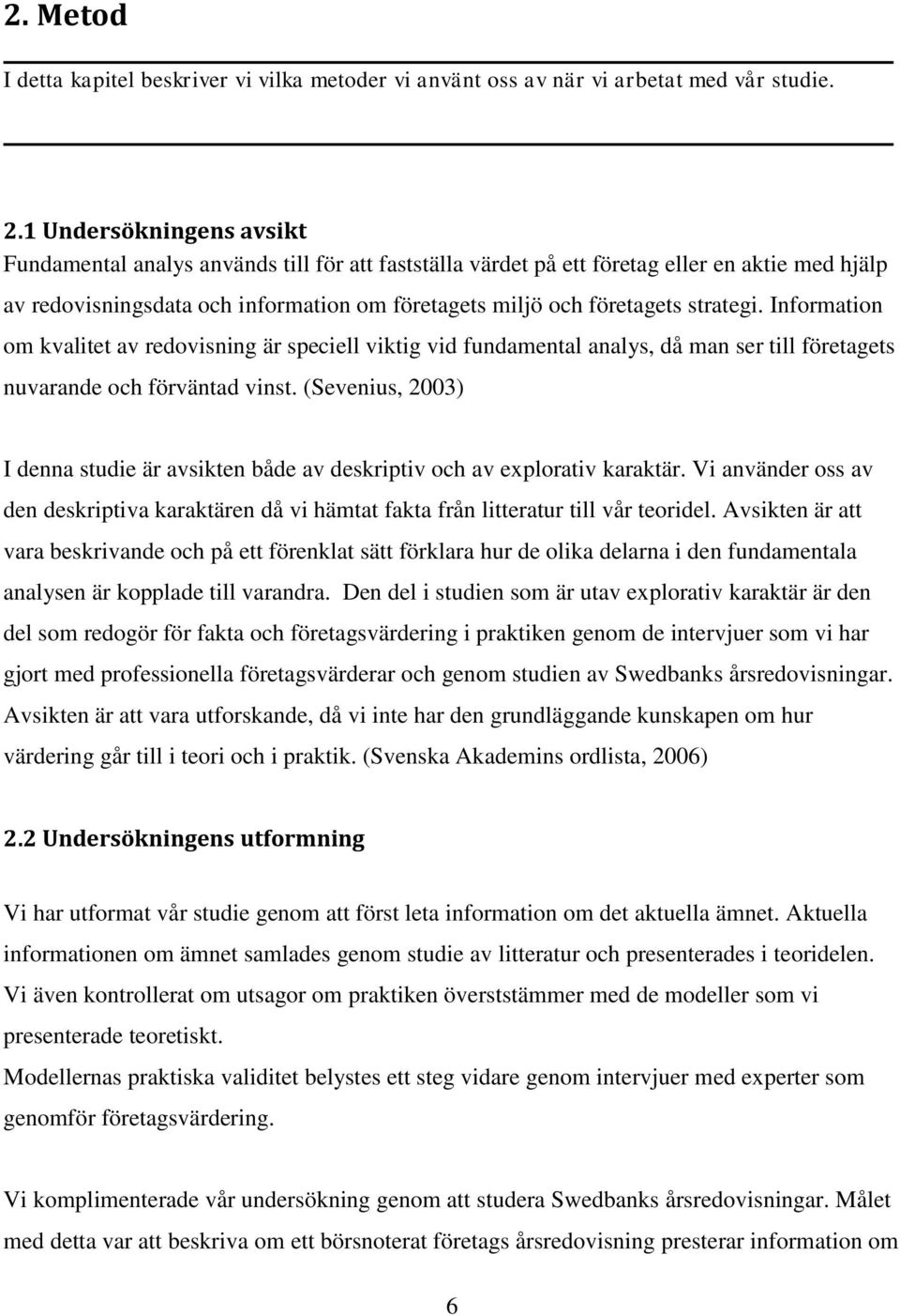 strategi. Information om kvalitet av redovisning är speciell viktig vid fundamental analys, då man ser till företagets nuvarande och förväntad vinst.