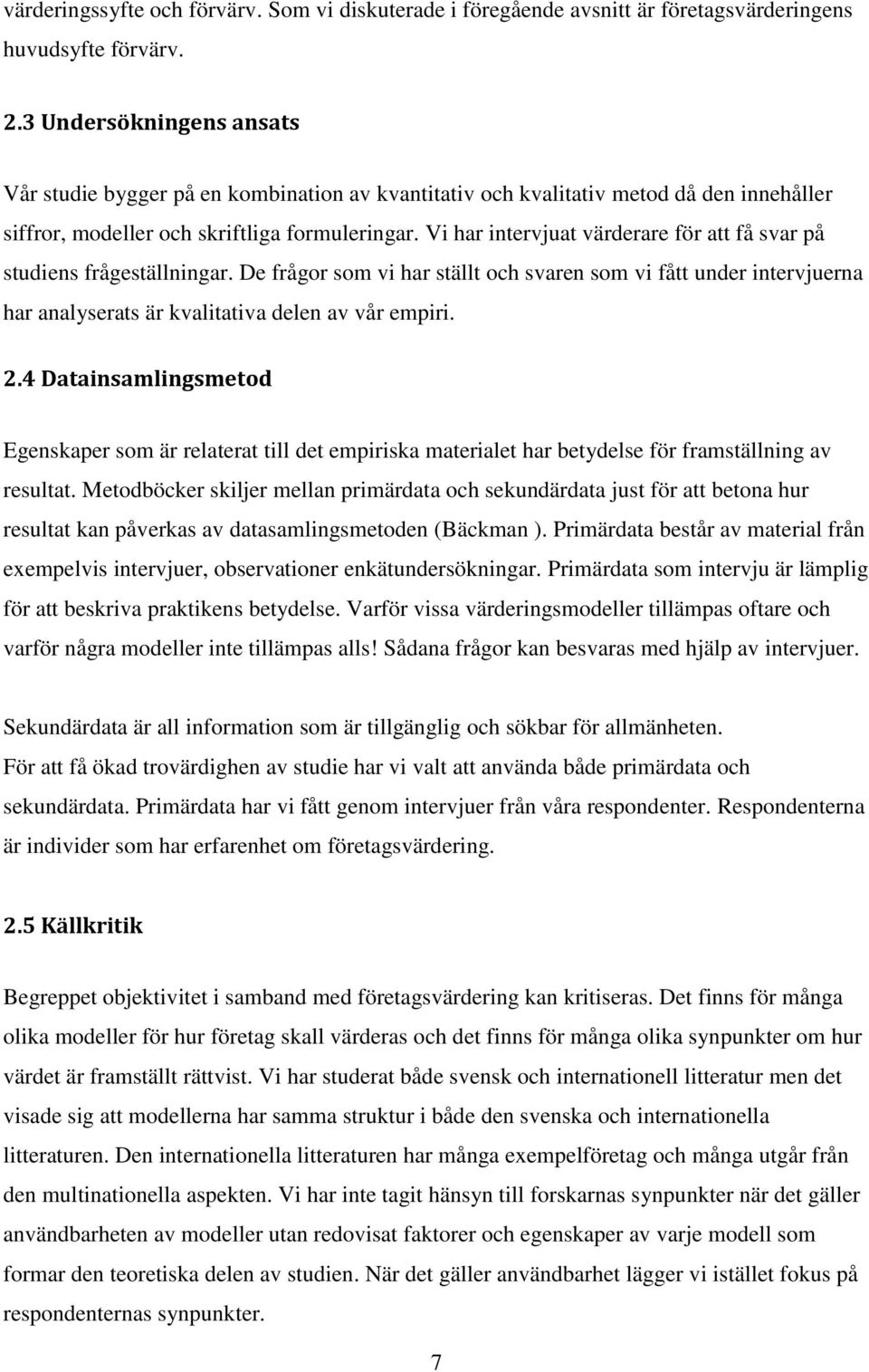 Vi har intervjuat värderare för att få svar på studiens frågeställningar. De frågor som vi har ställt och svaren som vi fått under intervjuerna har analyserats är kvalitativa delen av vår empiri. 2.