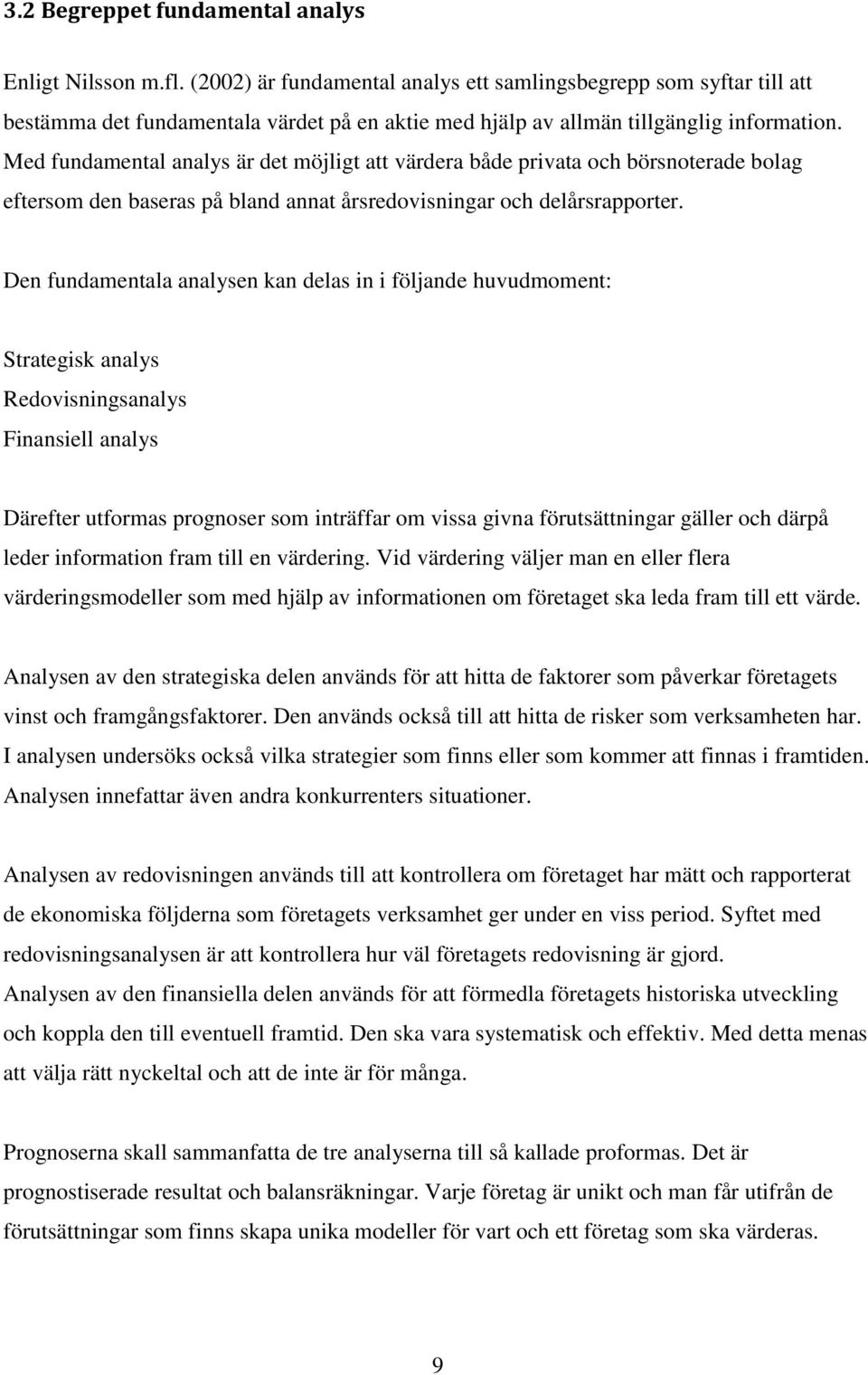 Med fundamental analys är det möjligt att värdera både privata och börsnoterade bolag eftersom den baseras på bland annat årsredovisningar och delårsrapporter.