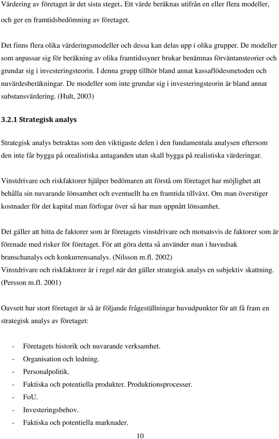 De modeller som anpassar sig för beräkning av olika framtidssyner brukar benämnas förväntansteorier och grundar sig i investeringsteorin.