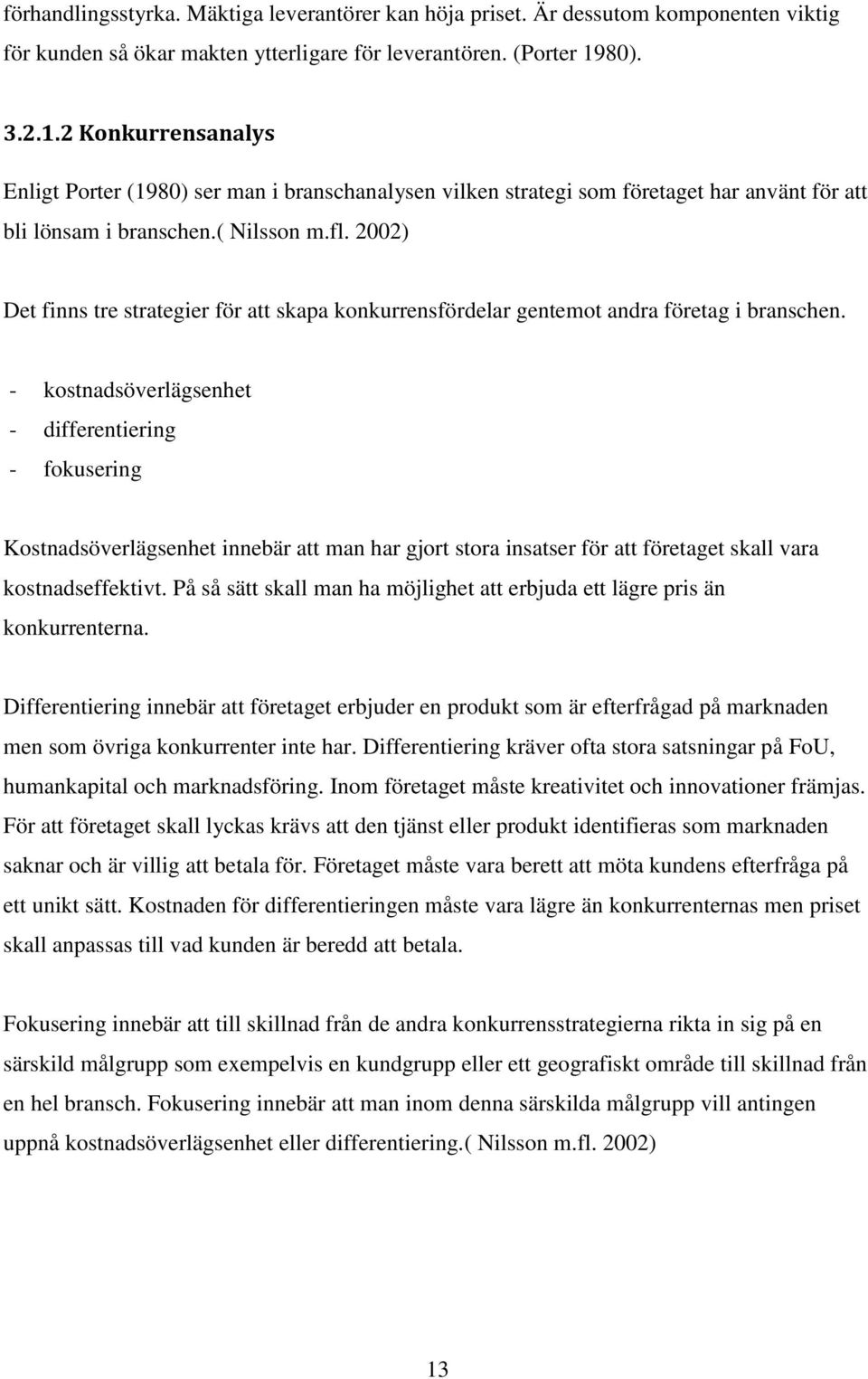 2002) Det finns tre strategier för att skapa konkurrensfördelar gentemot andra företag i branschen.