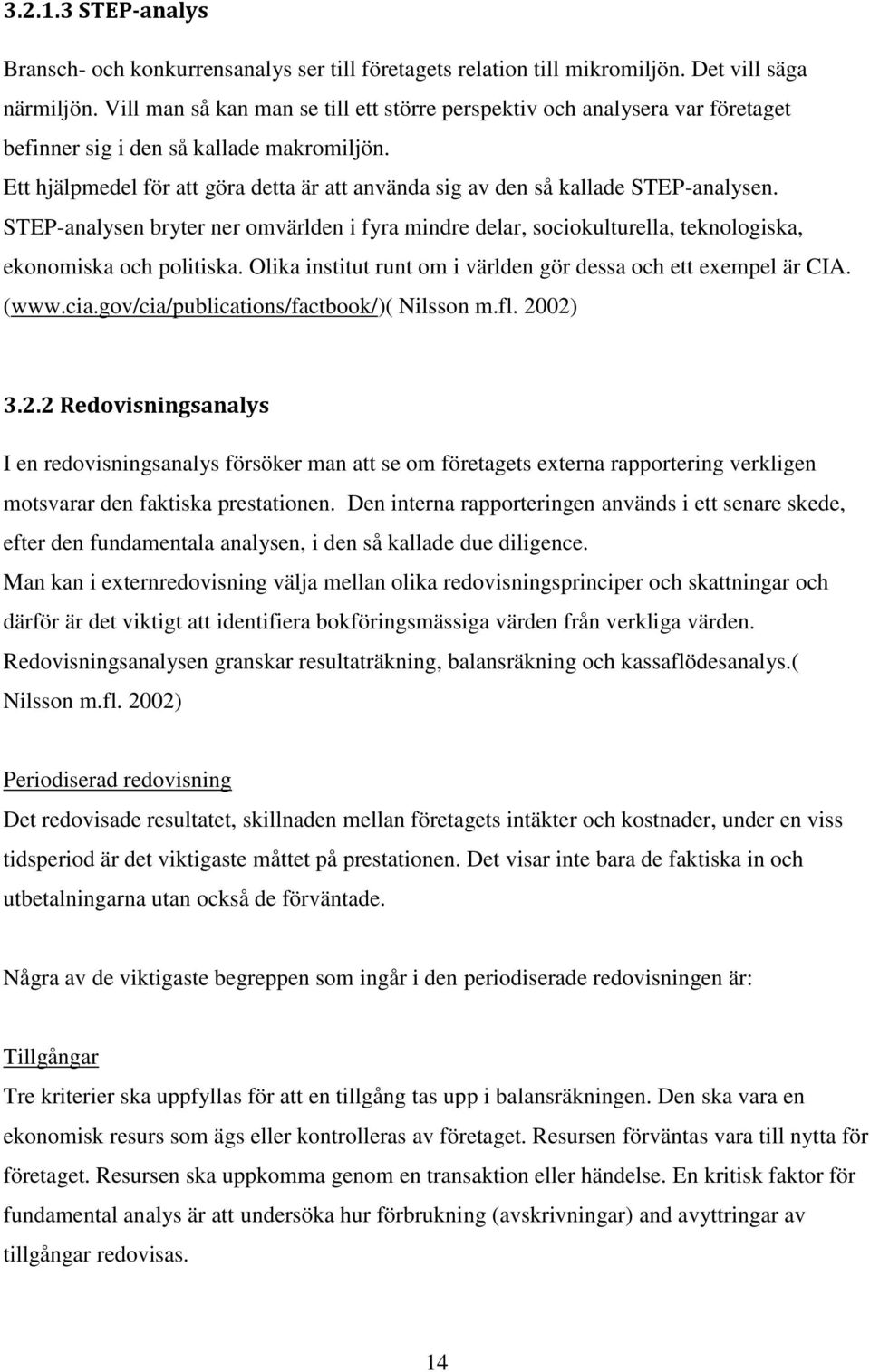 Ett hjälpmedel för att göra detta är att använda sig av den så kallade STEP-analysen. STEP-analysen bryter ner omvärlden i fyra mindre delar, sociokulturella, teknologiska, ekonomiska och politiska.