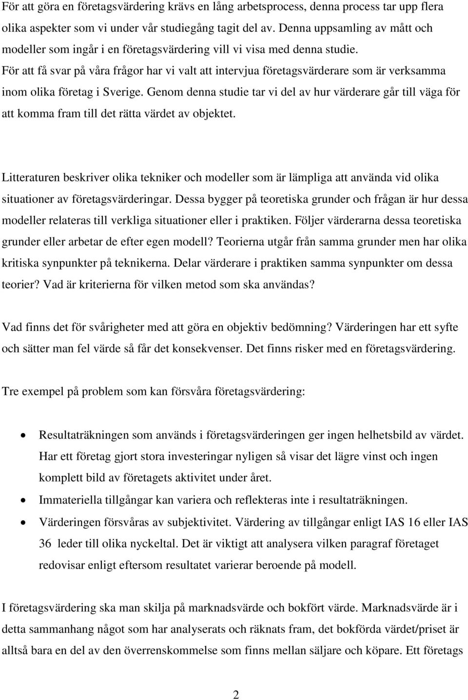 För att få svar på våra frågor har vi valt att intervjua företagsvärderare som är verksamma inom olika företag i Sverige.