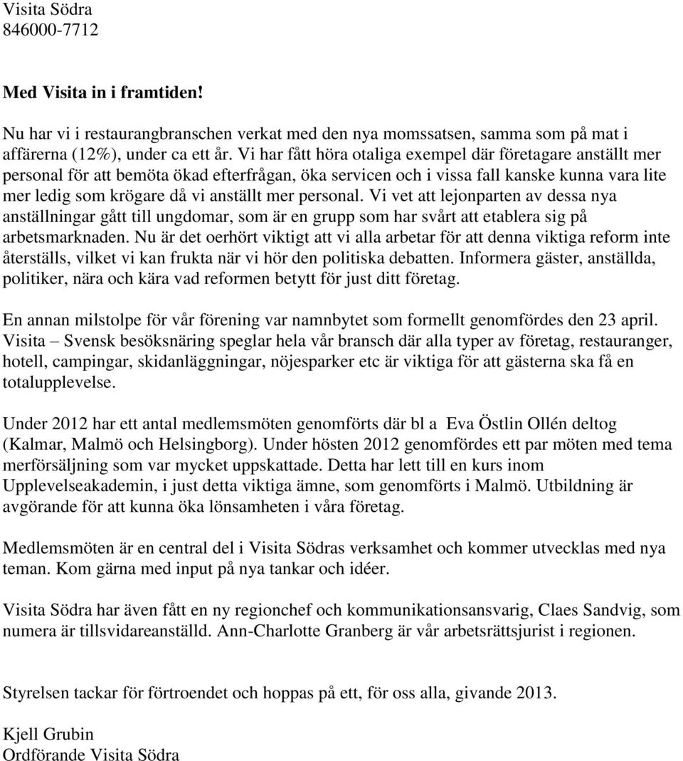 personal. Vi vet att lejonparten av dessa nya anställningar gått till ungdomar, som är en grupp som har svårt att etablera sig på arbetsmarknaden.