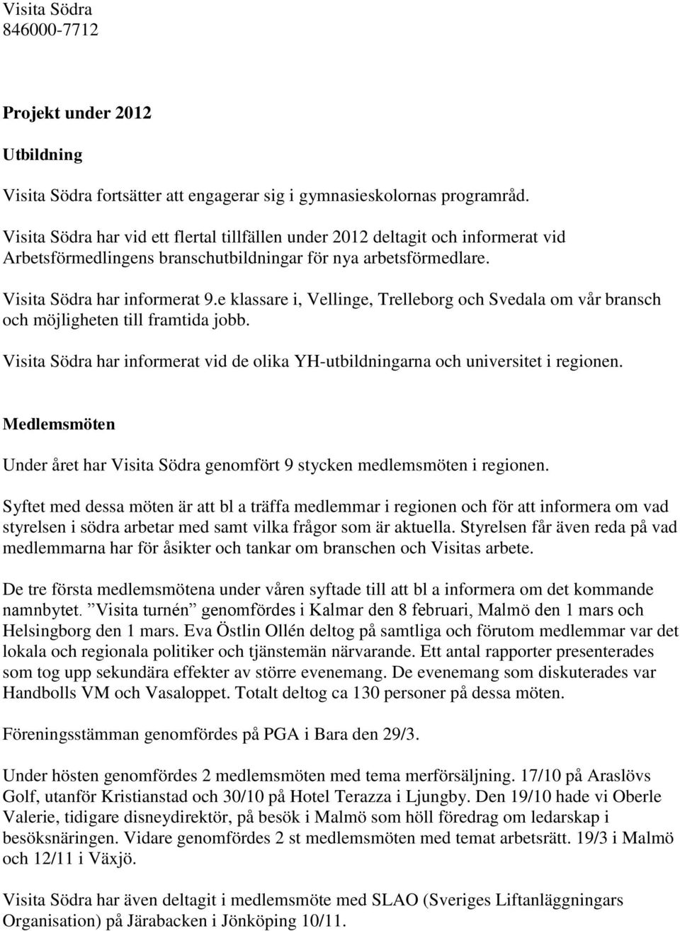 e klassare i, Vellinge, Trelleborg och Svedala om vår bransch och möjligheten till framtida jobb. Visita Södra har informerat vid de olika YH-utbildningarna och universitet i regionen.