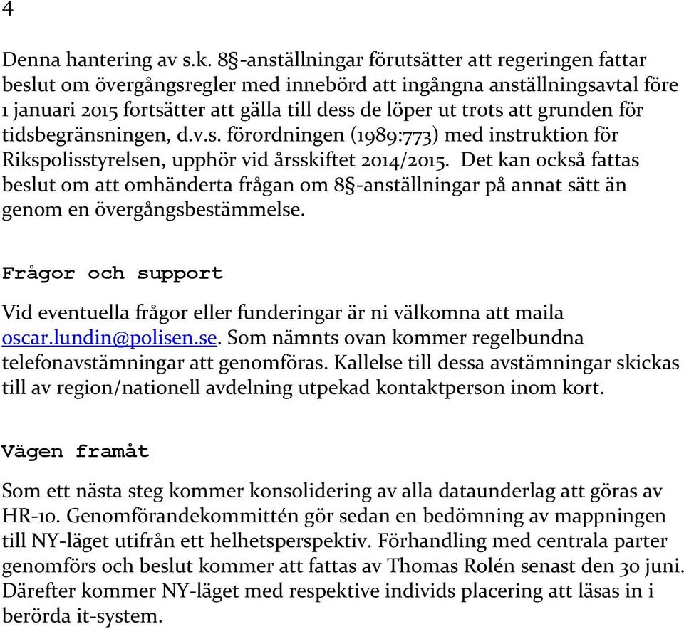 för tidsbegränsningen, d.v.s. förrdningen (1989:77) med instruktin för Riksplisstyrelsen, upphör vid årsskiftet 01/015.