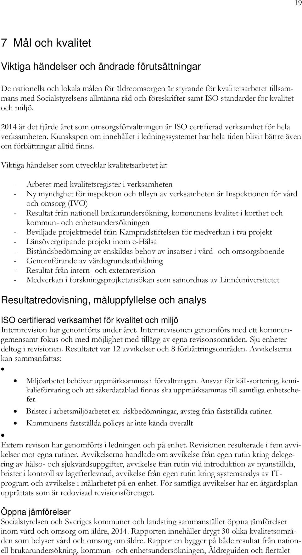 Kunskapen om innehållet i ledningssystemet har hela tiden blivit bättre även om förbättringar alltid finns.