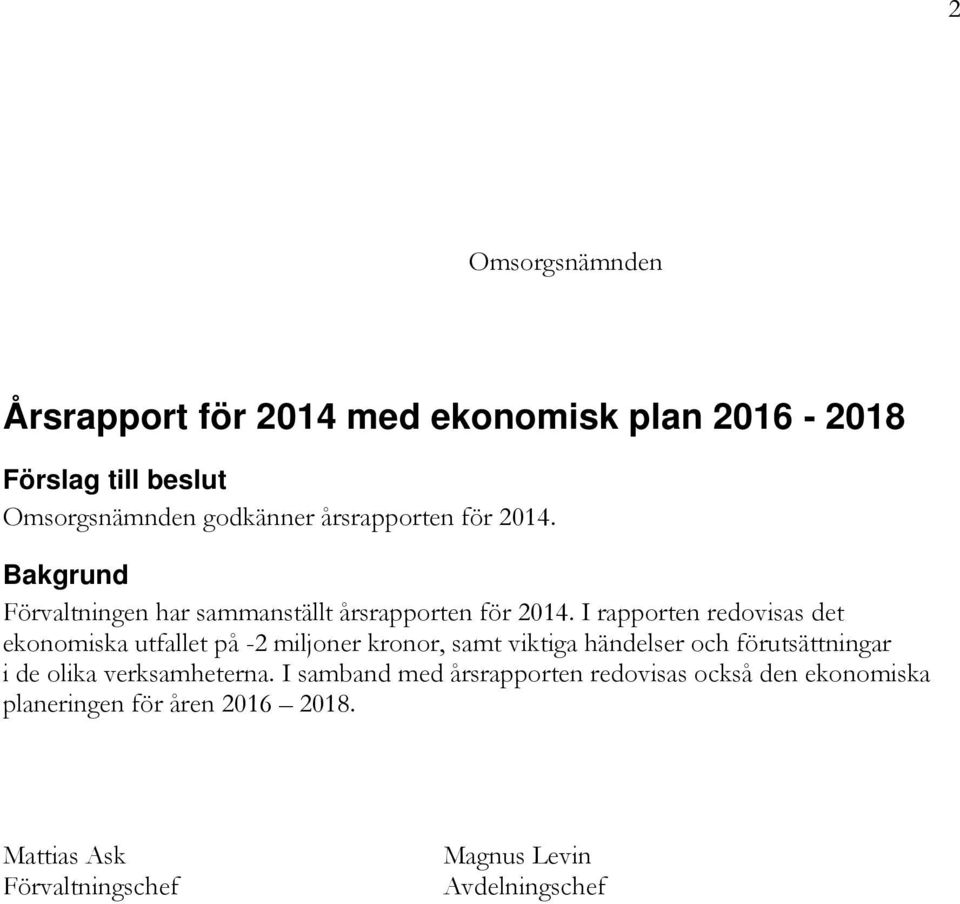 I rapporten redovisas det ekonomiska utfallet på -2 miljoner kronor, samt viktiga händelser och förutsättningar i de