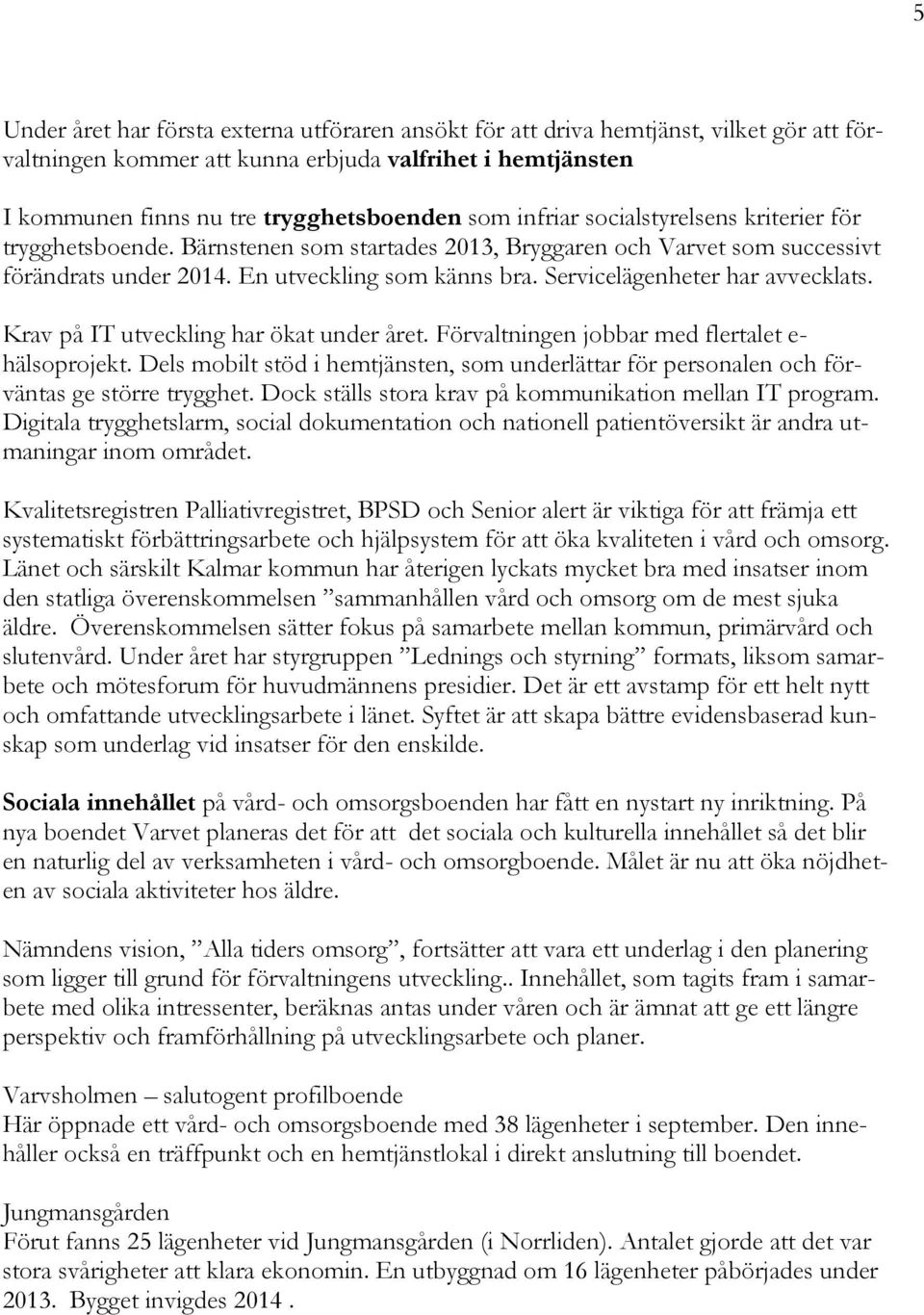 Servicelägenheter har avvecklats. Krav på IT utveckling har ökat under året. Förvaltningen jobbar med flertalet e- hälsoprojekt.