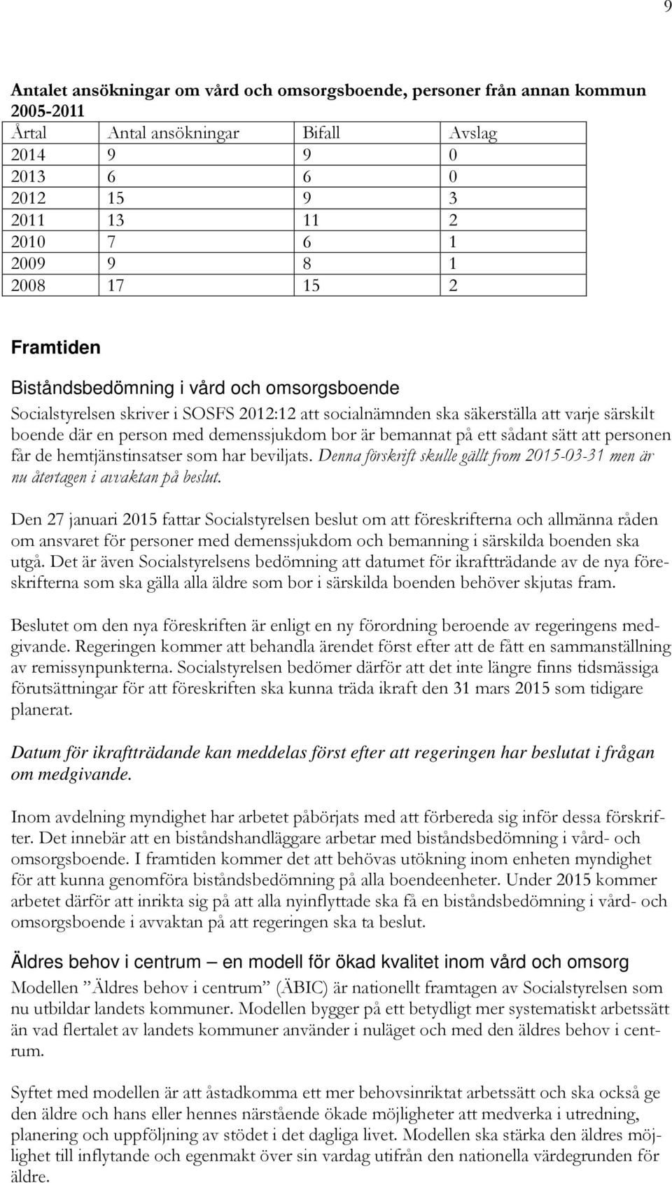 bemannat på ett sådant sätt att personen får de hemtjänstinsatser som har beviljats. Denna förskrift skulle gällt from 2015-03-31 men är nu återtagen i avvaktan på beslut.