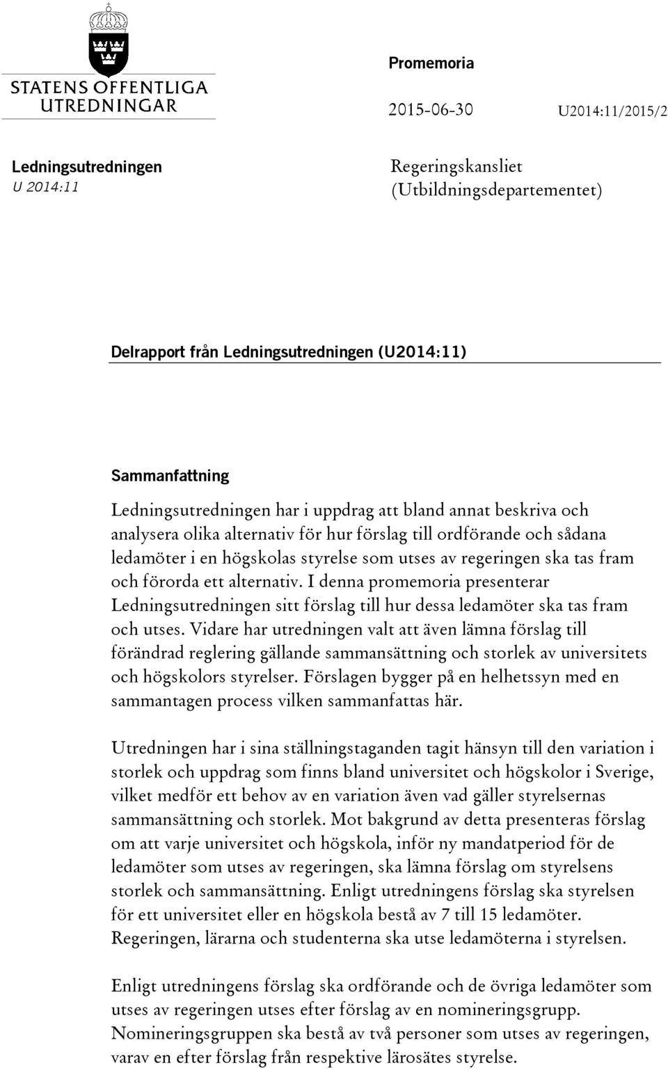 alternativ. I denna promemoria presenterar Ledningsutredningen sitt förslag till hur dessa ledamöter ska tas fram och utses.