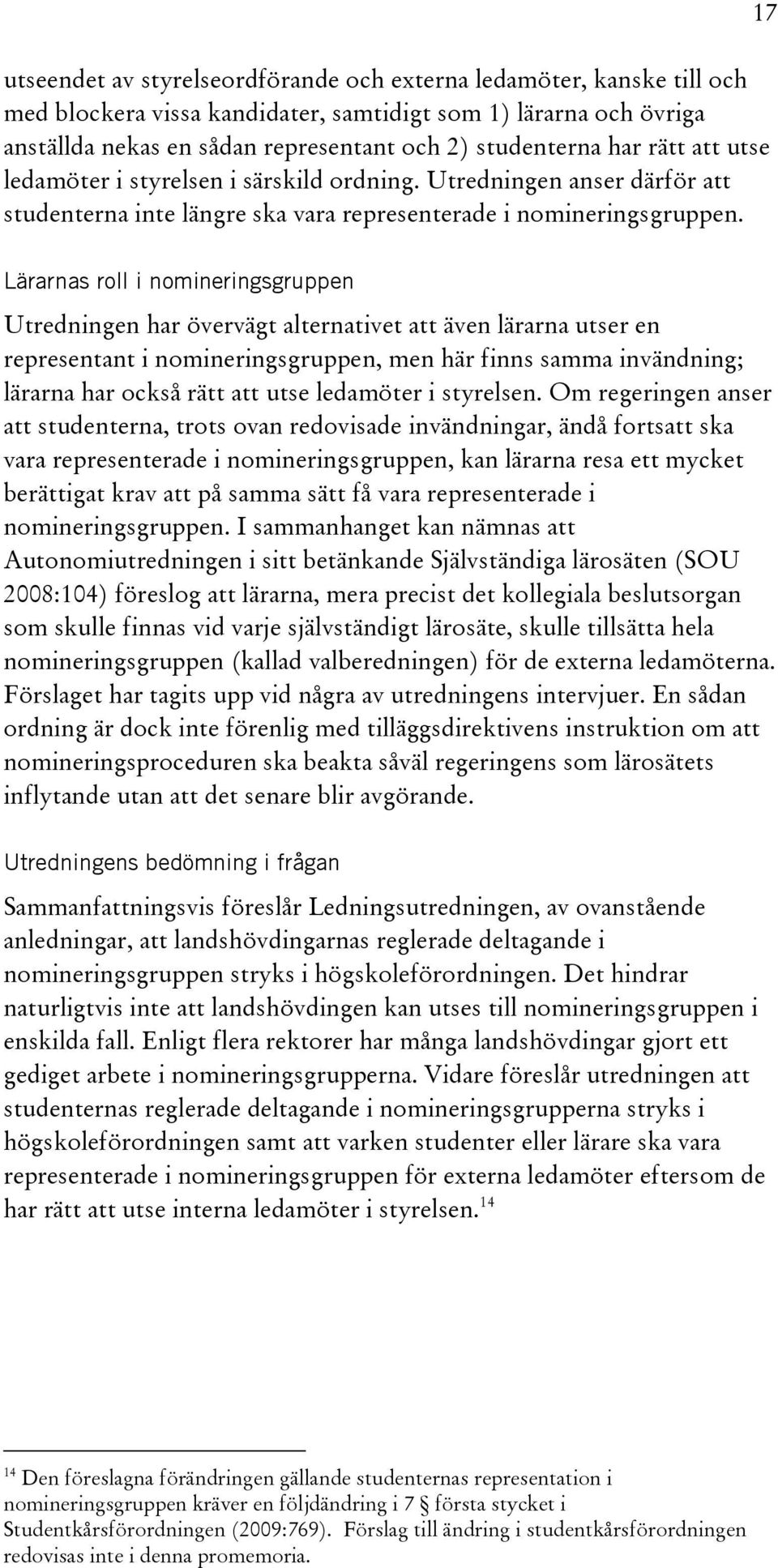 17 Lärarnas roll i nomineringsgruppen Utredningen har övervägt alternativet att även lärarna utser en representant i nomineringsgruppen, men här finns samma invändning; lärarna har också rätt att