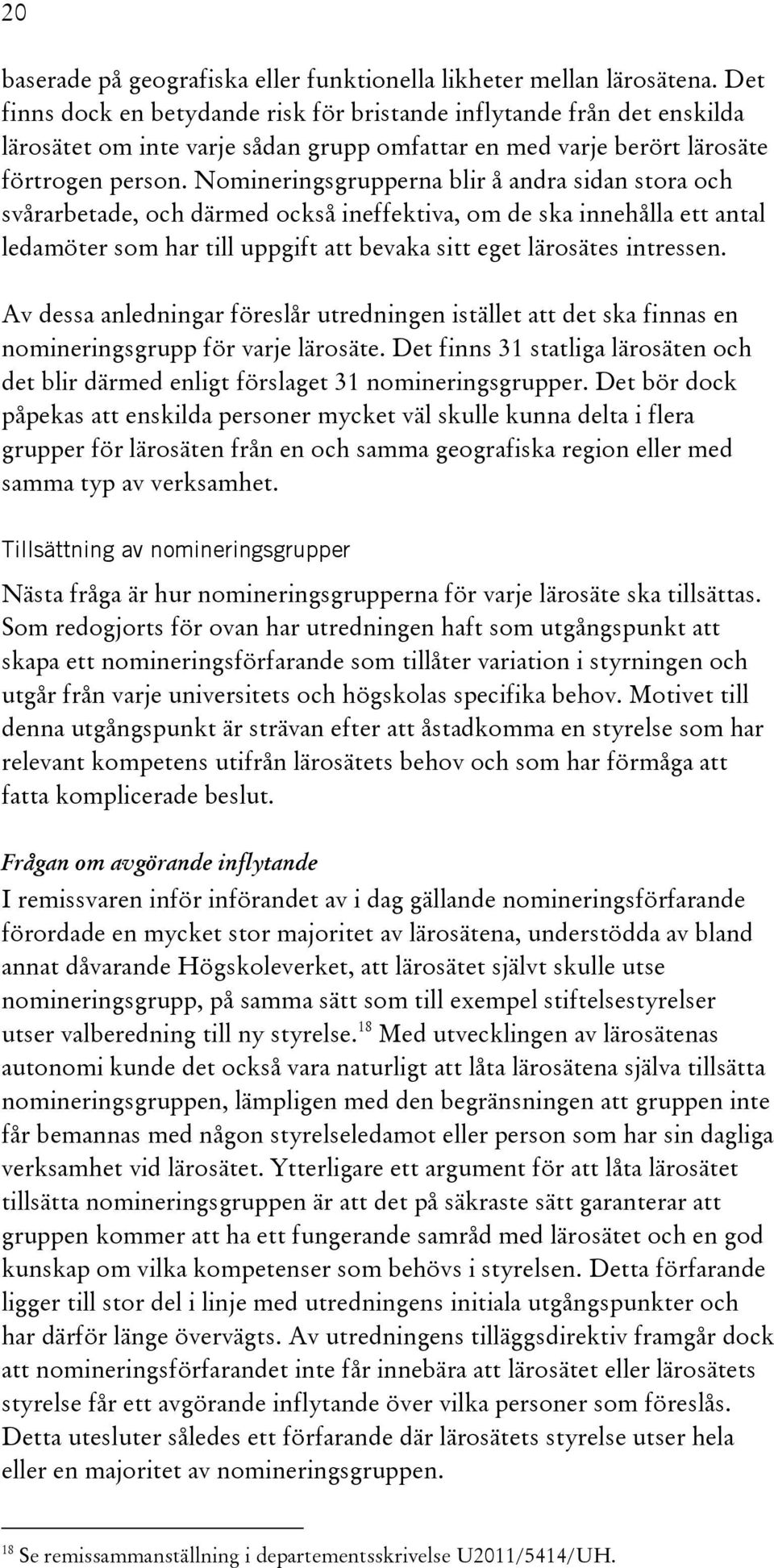 Nomineringsgrupperna blir å andra sidan stora och svårarbetade, och därmed också ineffektiva, om de ska innehålla ett antal ledamöter som har till uppgift att bevaka sitt eget lärosätes intressen.