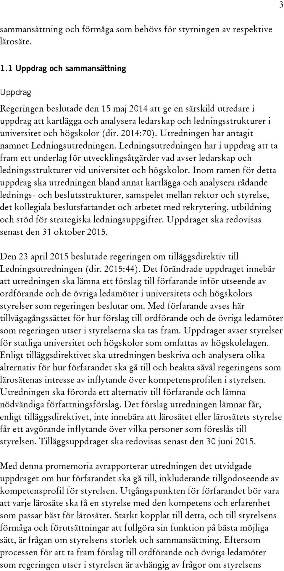 högskolor (dir. 2014:70). Utredningen har antagit namnet Ledningsutredningen.