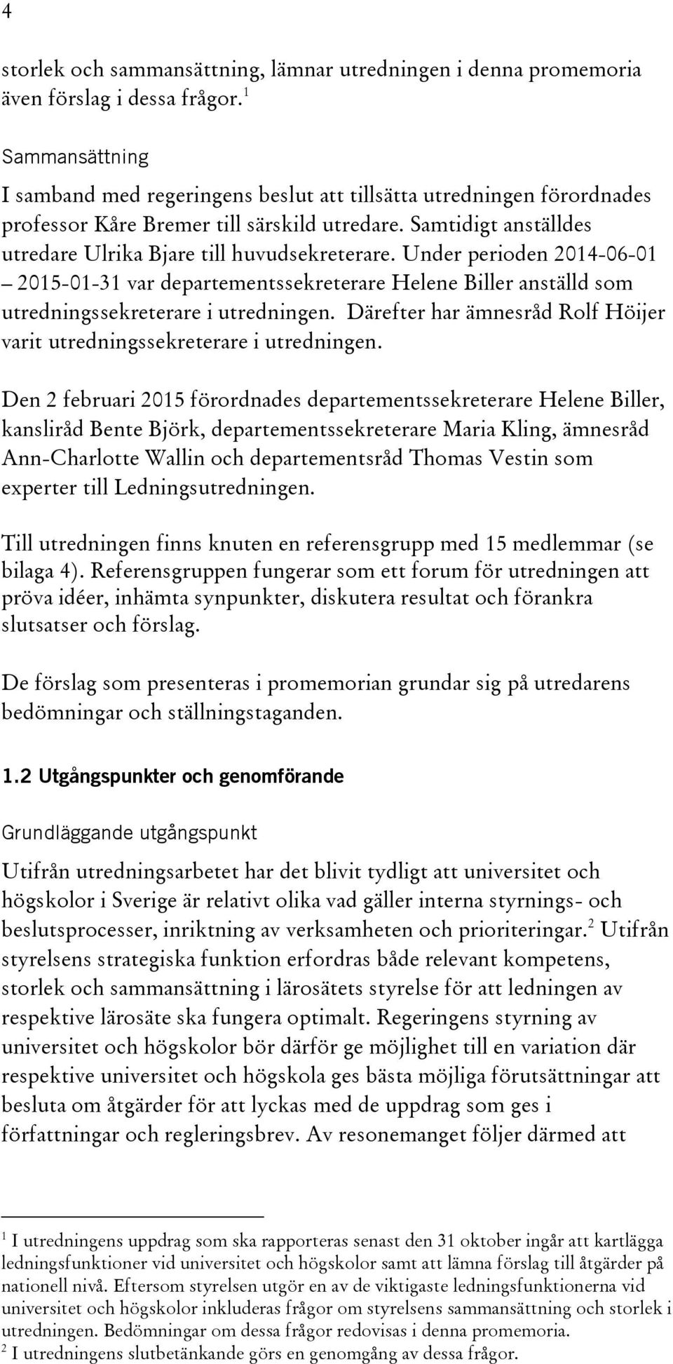 Under perioden 2014-06-01 2015-01-31 var departementssekreterare Helene Biller anställd som utredningssekreterare i utredningen.