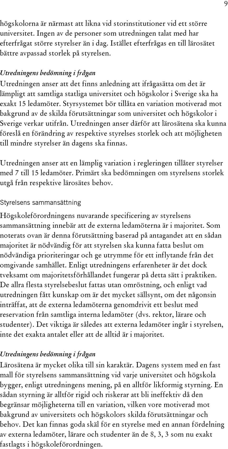 Utredningens bedömning i frågan Utredningen anser att det finns anledning att ifrågasätta om det är lämpligt att samtliga statliga universitet och högskolor i Sverige ska ha exakt 15 ledamöter.