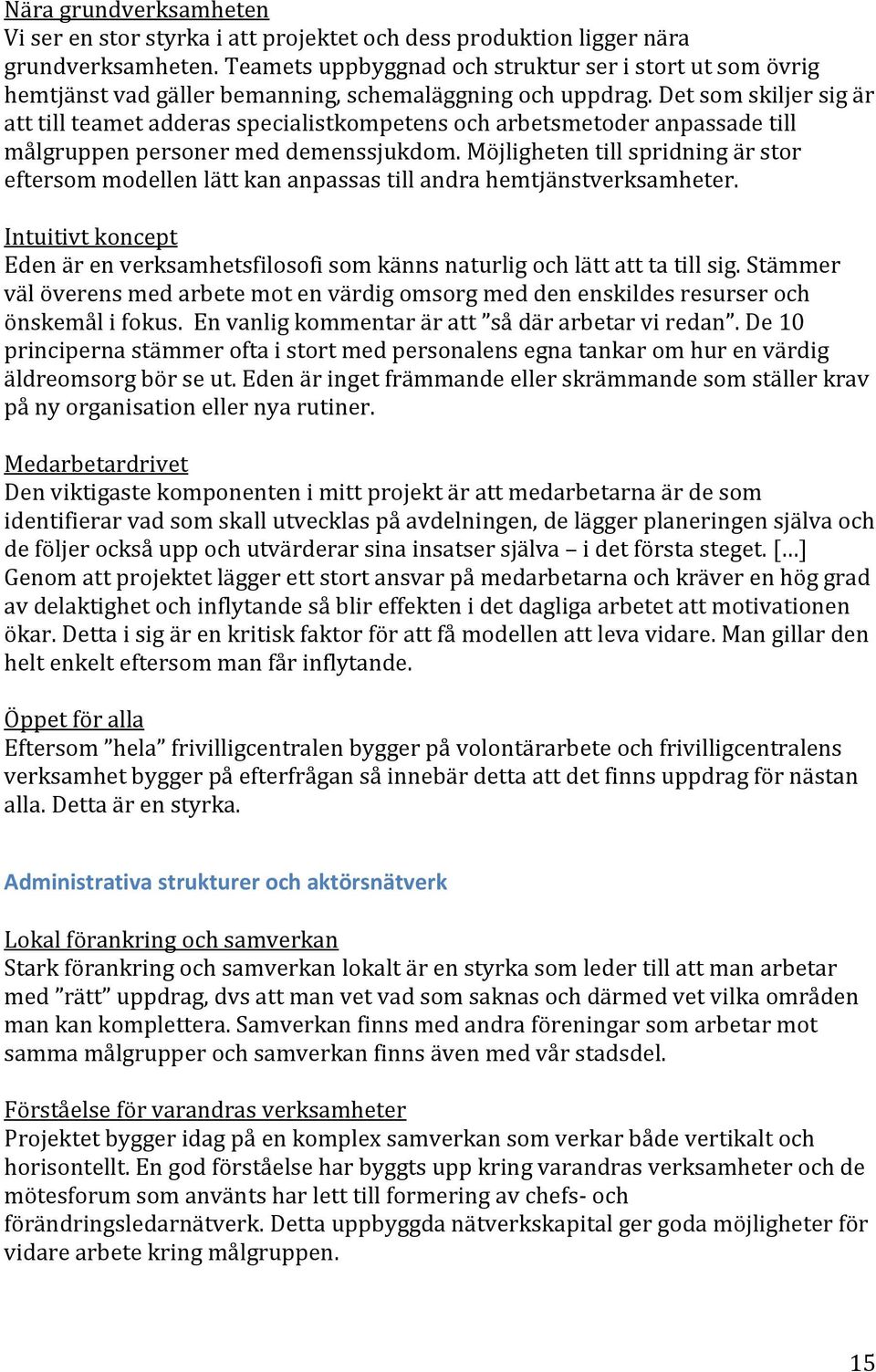 Det som skiljer sig är att till teamet adderas specialistkompetens och arbetsmetoder anpassade till målgruppen personer med demenssjukdom.