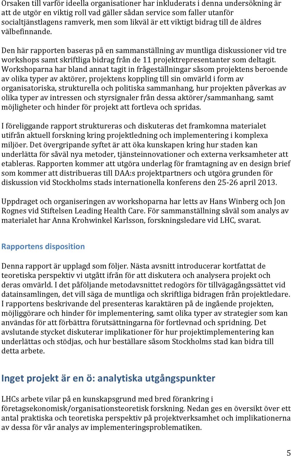 Den här rapporten baseras på en sammanställning av muntliga diskussioner vid tre workshops samt skriftliga bidrag från de 11 projektrepresentanter som deltagit.