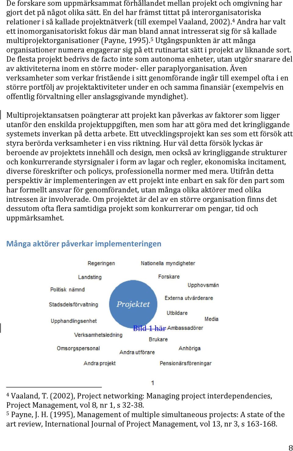 4 Andra har valt ett inomorganisatoriskt fokus där man bland annat intresserat sig för så kallade multiprojektorganisationer (Payne, 1995).