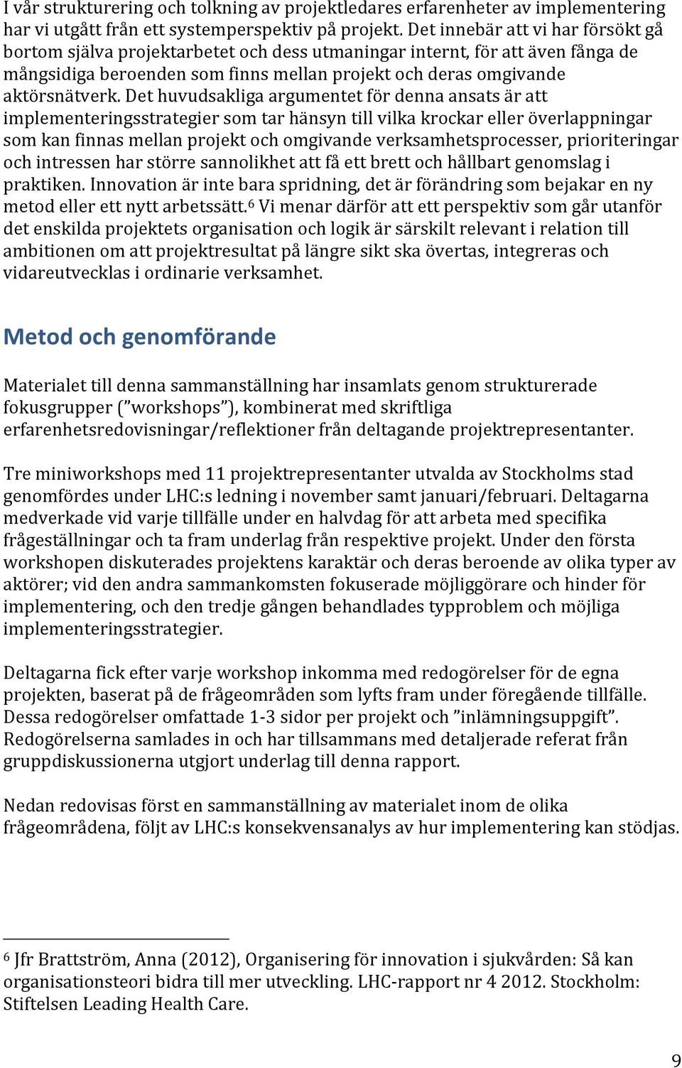 Det huvudsakliga argumentet för denna ansats är att implementeringsstrategier som tar hänsyn till vilka krockar eller överlappningar som kan finnas mellan projekt och omgivande verksamhetsprocesser,