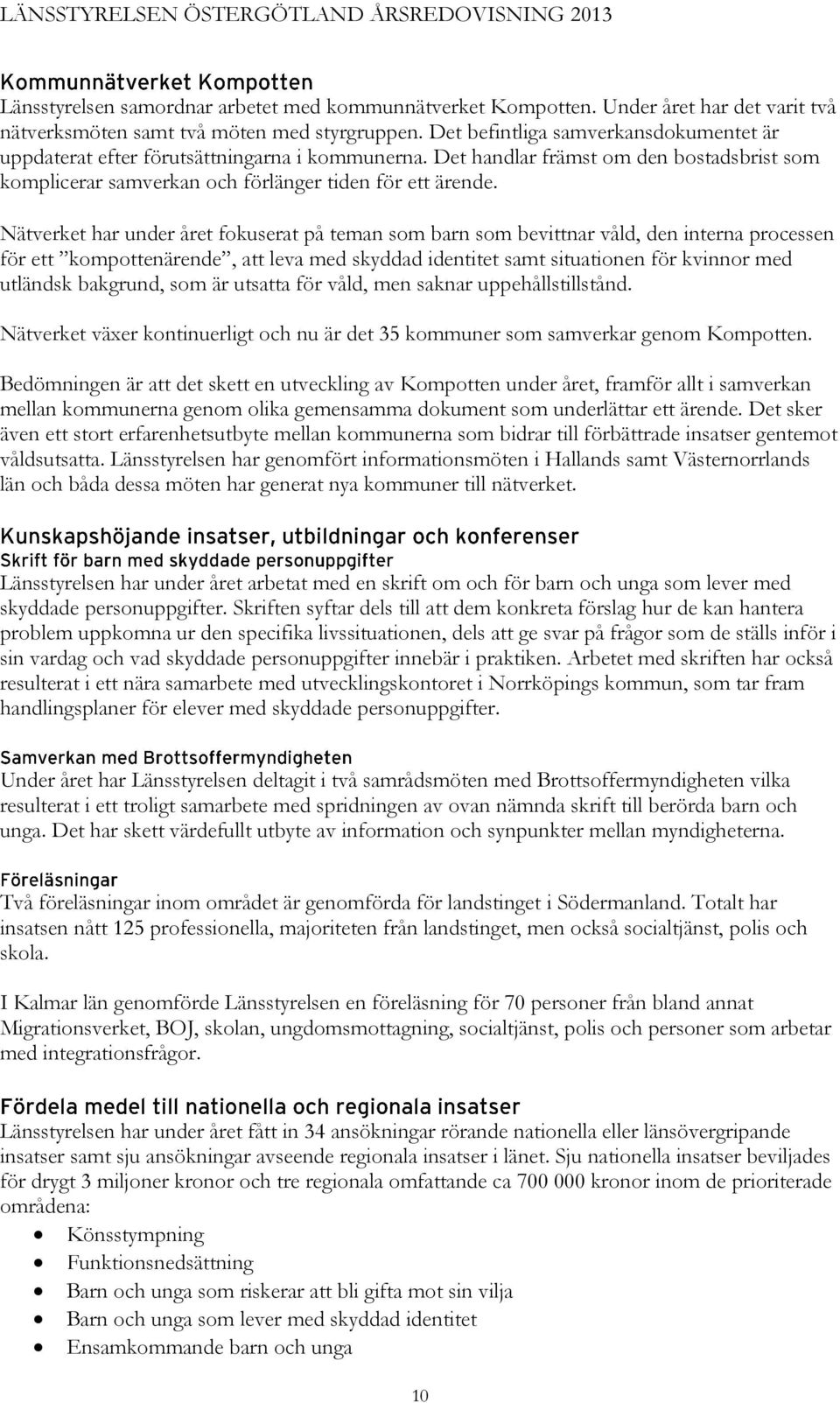 Nätverket har under året fokuserat på teman som barn som bevittnar våld, den interna processen för ett kompottenärende, att leva med skyddad identitet samt situationen för kvinnor med utländsk