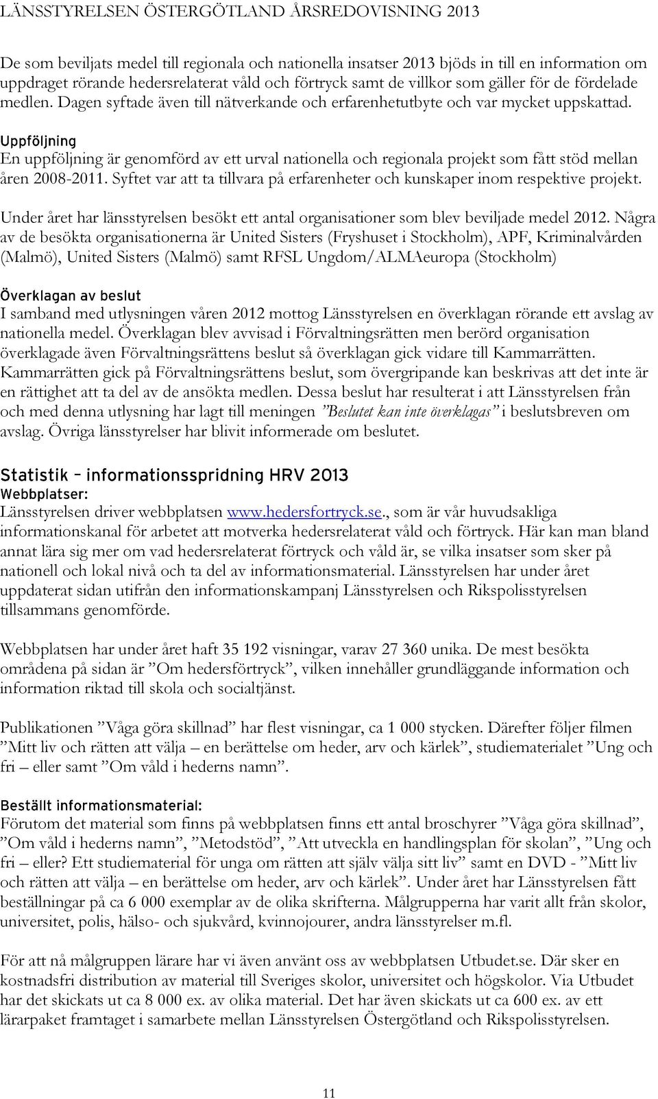 En uppföljning är genomförd av ett urval nationella och regionala projekt som fått stöd mellan åren 2008-2011. Syftet var att ta tillvara på erfarenheter och kunskaper inom respektive projekt.