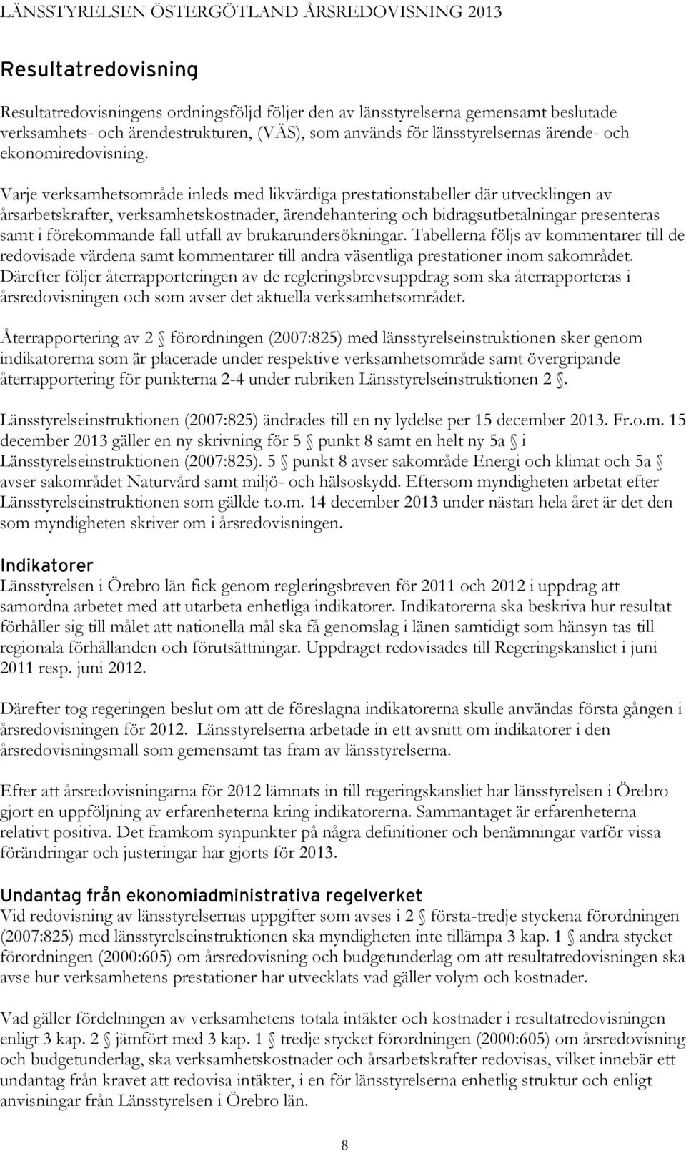 fall utfall av brukarundersökningar. Tabellerna följs av kommentarer till de redovisade värdena samt kommentarer till andra väsentliga prestationer inom sakområdet.