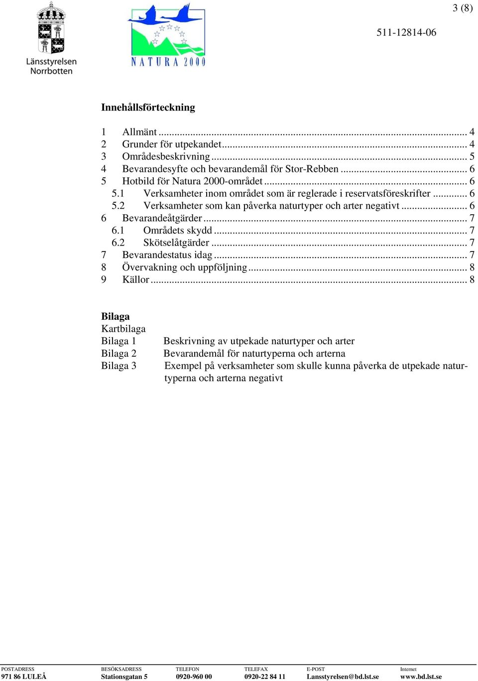 .. 6 6 Bevarandeåtgärder... 7 6.1 Områdets skydd... 7 6.2 Skötselåtgärder... 7 7 Bevarandestatus idag... 7 8 Övervakning och uppföljning... 8 9 Källor.