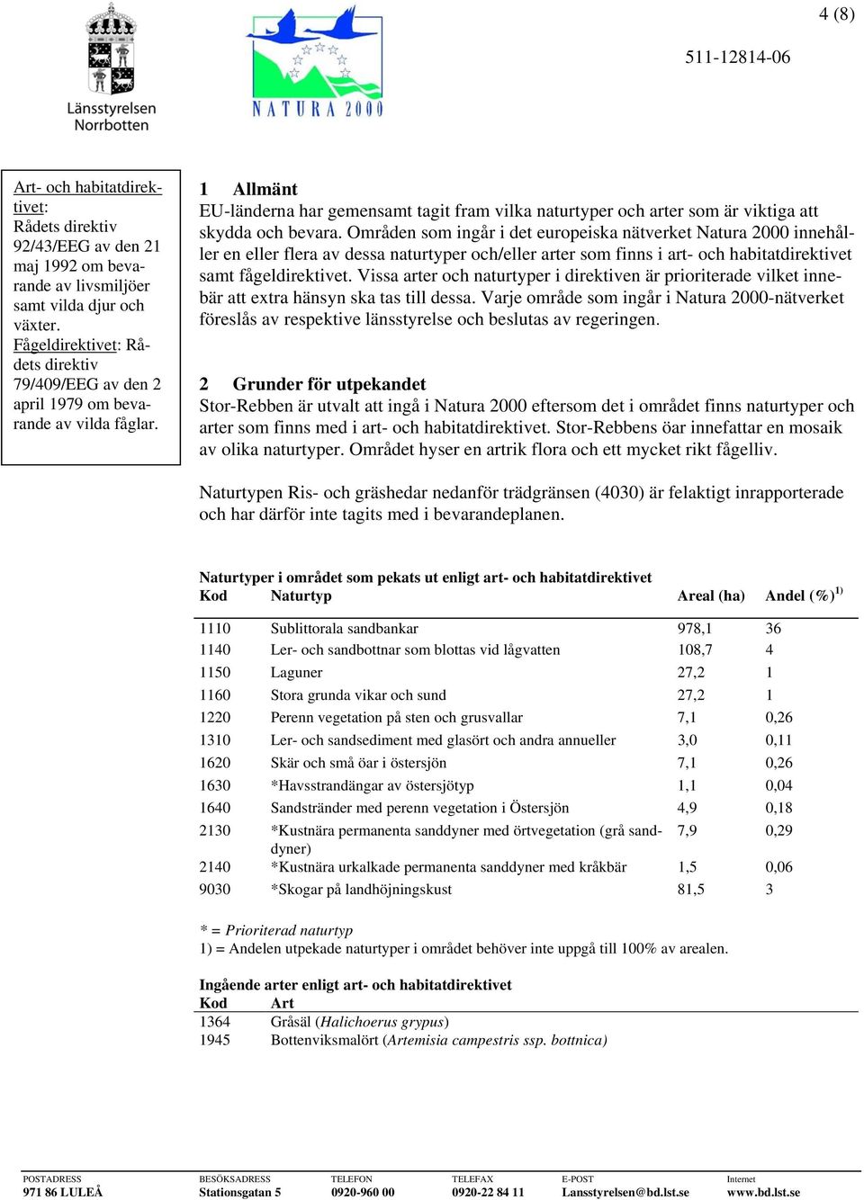 1 Allmänt EU-länderna har gemensamt tagit fram vilka naturtyper och arter som är viktiga att skydda och bevara.