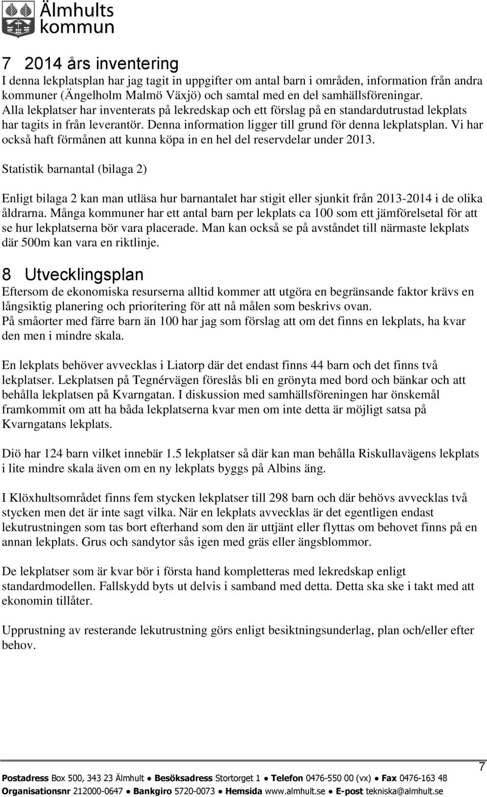 Vi har också haft förmånen att kunna köpa in en hel del reservdelar under 2013.