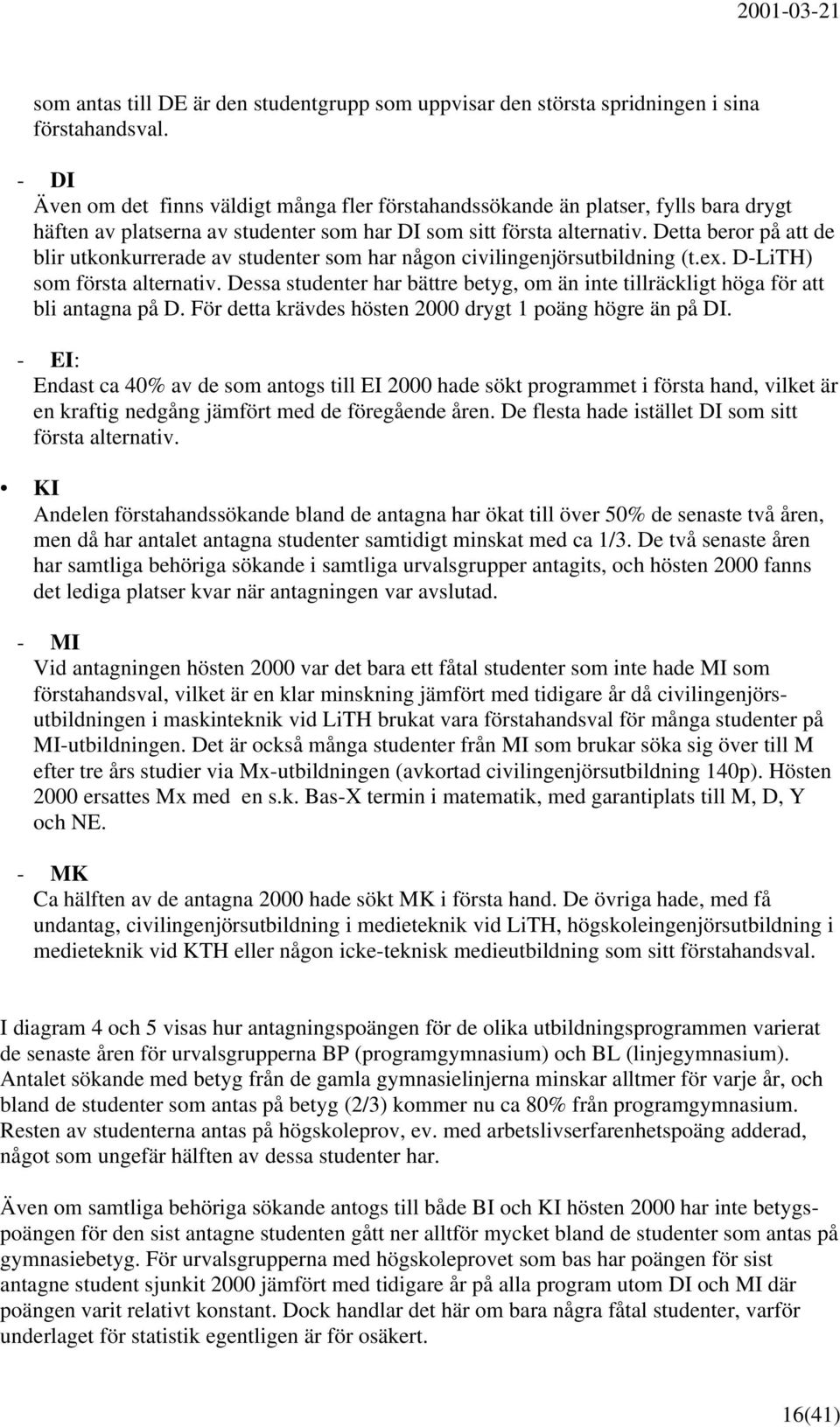 Detta beror på att de blir utkonkurrerade av studenter som har någon civilingenjörsutbildning (t.ex. D-LiTH) som första alternativ.