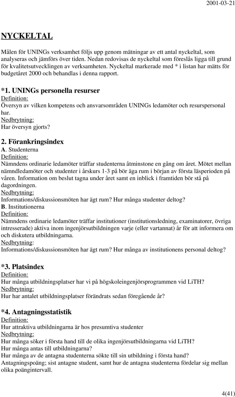 UNINGs personella resurser Definition: Översyn av vilken kompetens och ansvarsområden UNINGs ledamöter och resurspersonal har. Nedbrytning: Har översyn gjorts? 2. Förankringsindex A.