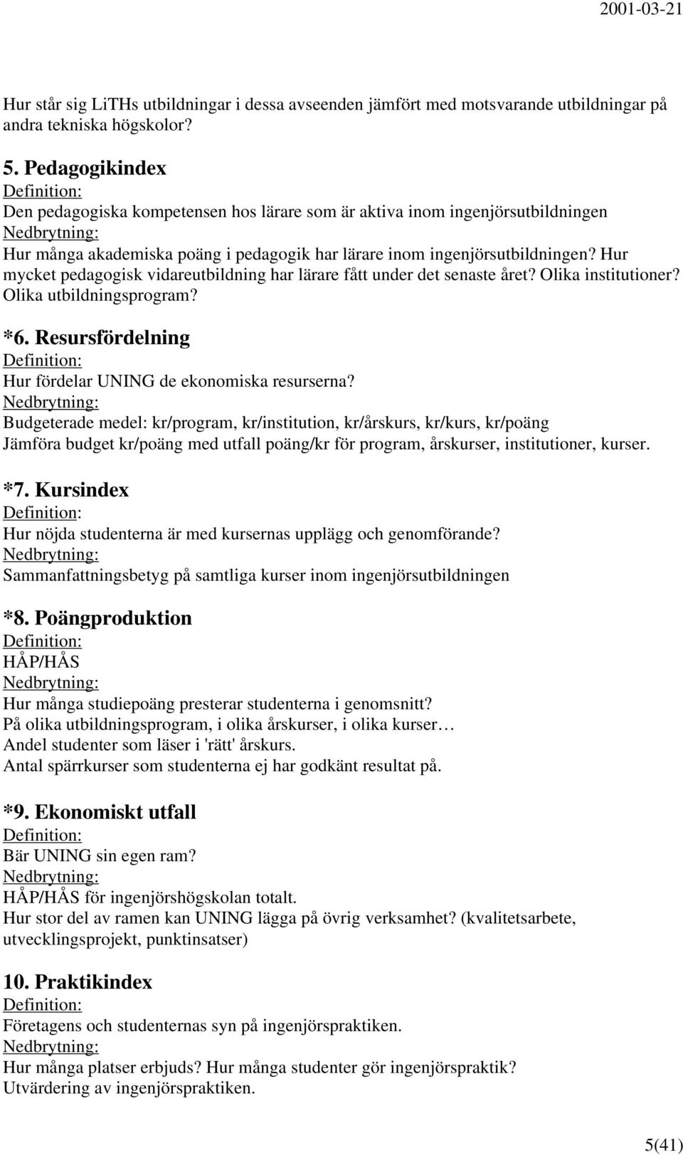 Hur mycket pedagogisk vidareutbildning har lärare fått under det senaste året? Olika institutioner? Olika utbildningsprogram? *6.