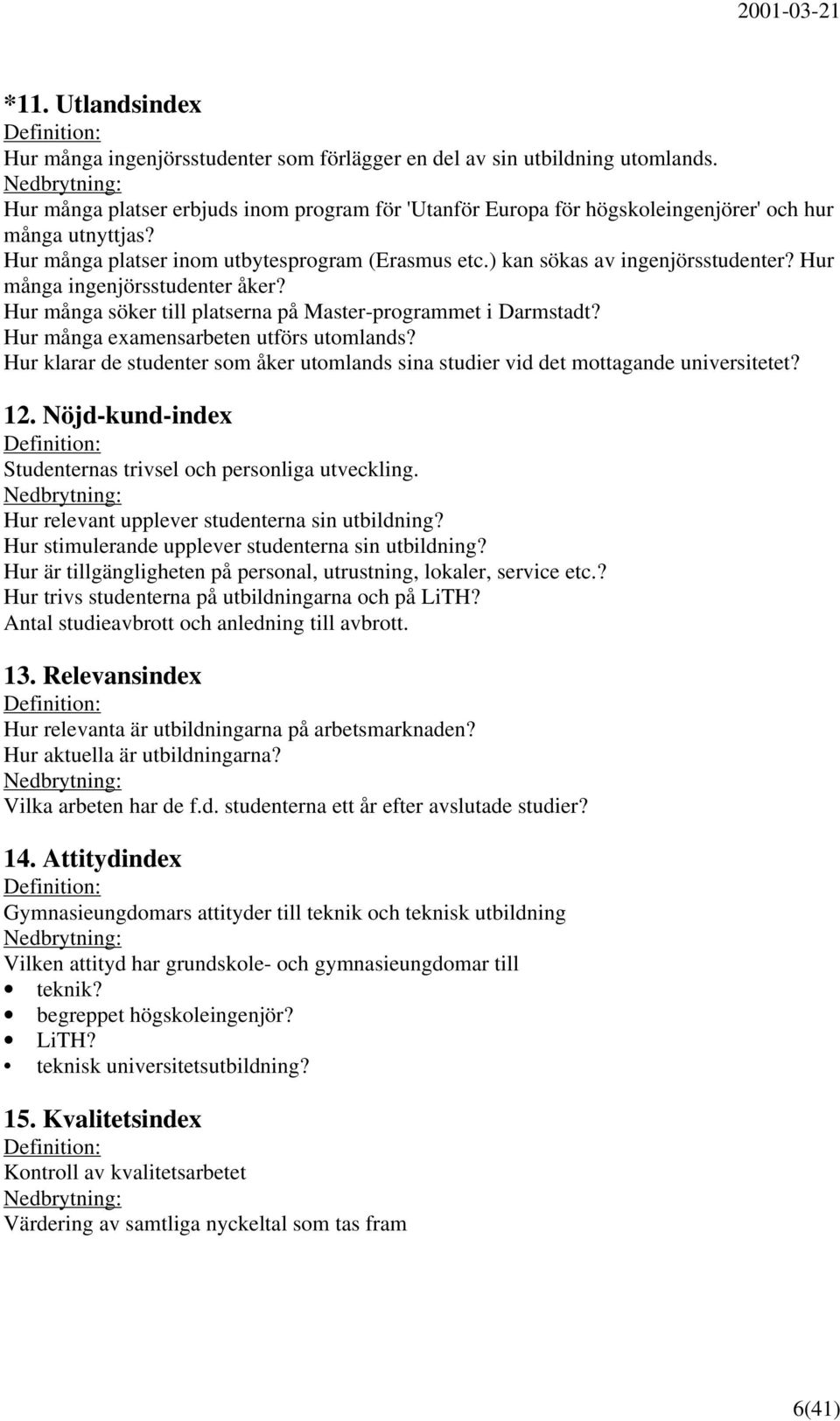 ) kan sökas av ingenjörsstudenter? Hur många ingenjörsstudenter åker? Hur många söker till platserna på Master-programmet i Darmstadt? Hur många examensarbeten utförs utomlands?