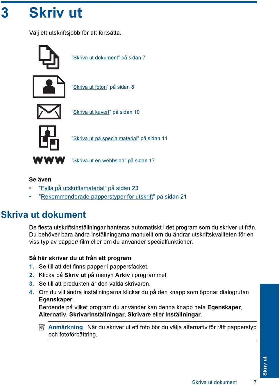 sidan 23 Rekommenderade papperstyper för utskrift på sidan 21 Skriva ut dokument De flesta utskriftsinställningar hanteras automatiskt i det program som du skriver ut från.