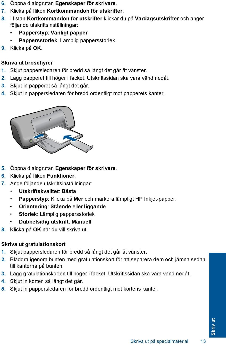 Skriva ut broschyrer 1. Skjut pappersledaren för bredd så långt det går åt vänster. 2. Lägg papperet till höger i facket. Utskriftssidan ska vara vänd nedåt. 3. Skjut in papperet så långt det går. 4.