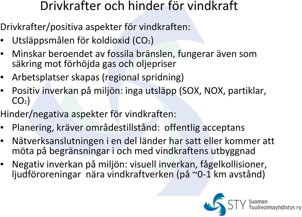 Hinder/negativa aspekter för vindkraften: Planering, kräver områdestillstånd: offentlig acceptans Nätverksanslutningen i en del länder har satt eller kommer att möta