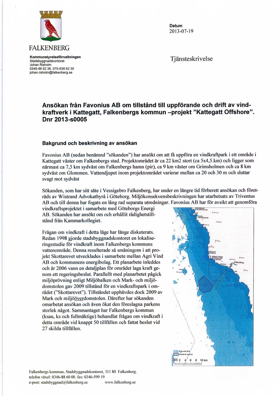 Dnr 2013-s0005 Bakgrund och beskrivning av ansökan Favonius AB (nedan benämnd "sökanden") har ansökt om att få uppfora en vindkraftpark i ett område i Kattegatt väster om Falkenbergs stad.