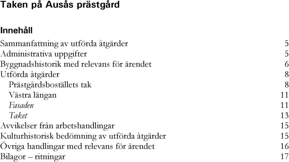 8 Västra längan 11 Fasaden 11 Taket 13 Avvikelser från arbetshandlingar 15