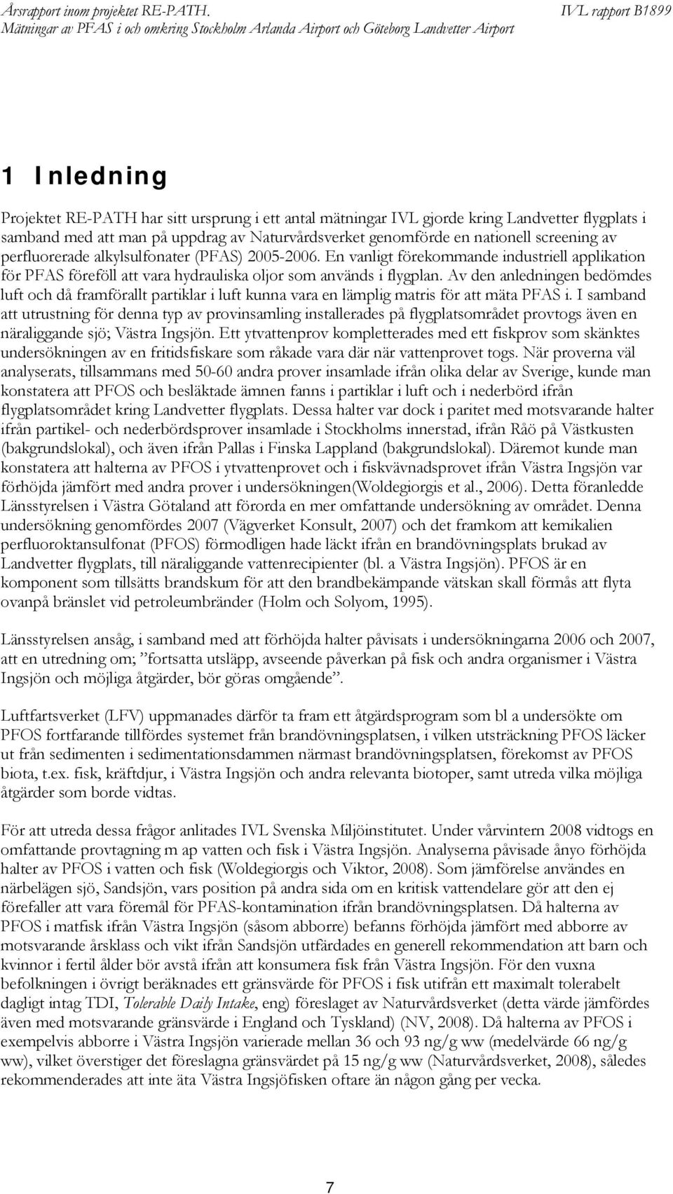 En vanligt förekommande industriell applikation för PAS föreföll att vara hydrauliska oljor som används i flygplan.