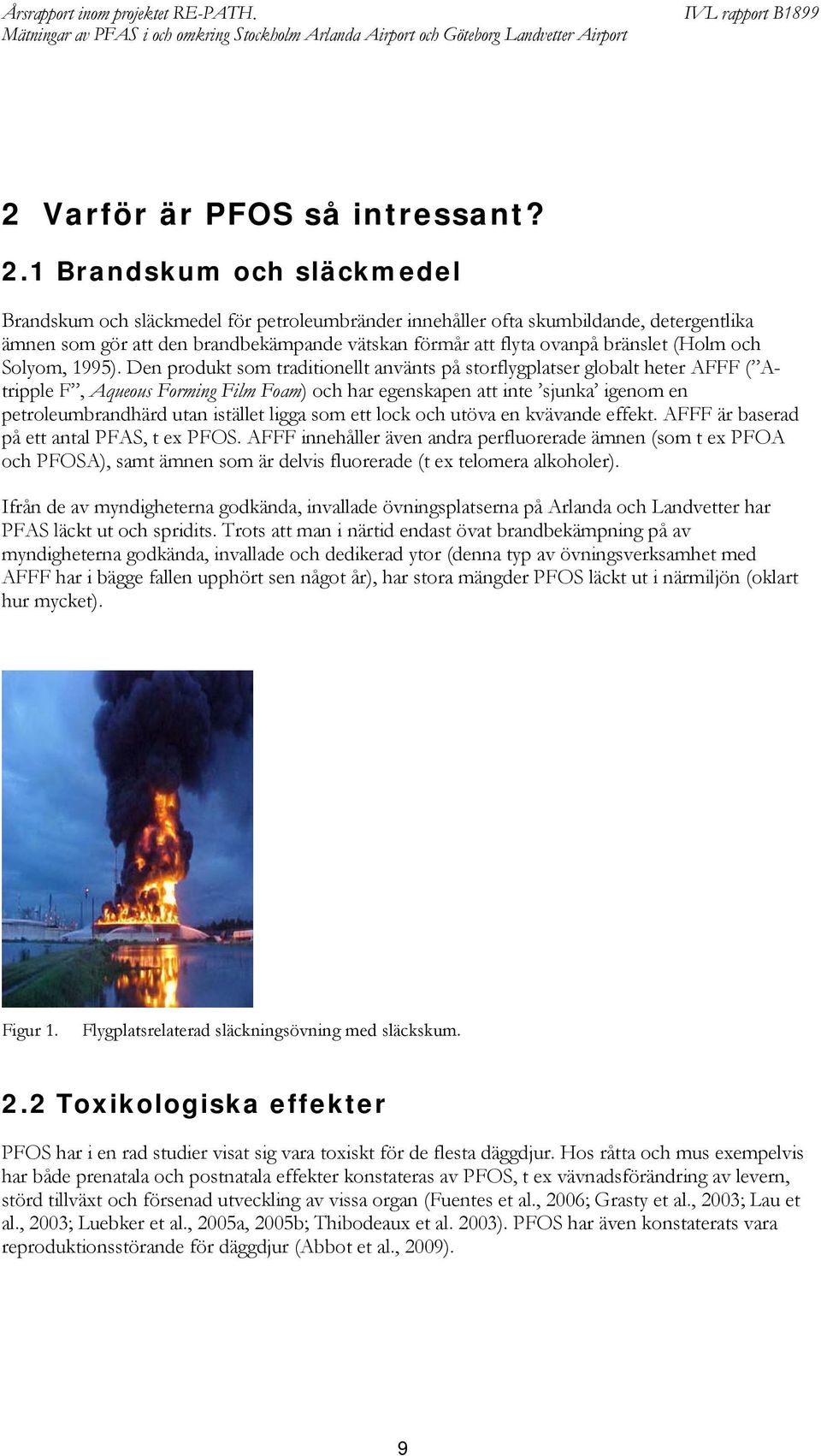 1 Brandskum och släckmedel Brandskum och släckmedel för petroleumbränder innehåller ofta skumbildande, detergentlika ämnen som gör att den brandbekämpande vätskan förmår att flyta ovanpå bränslet