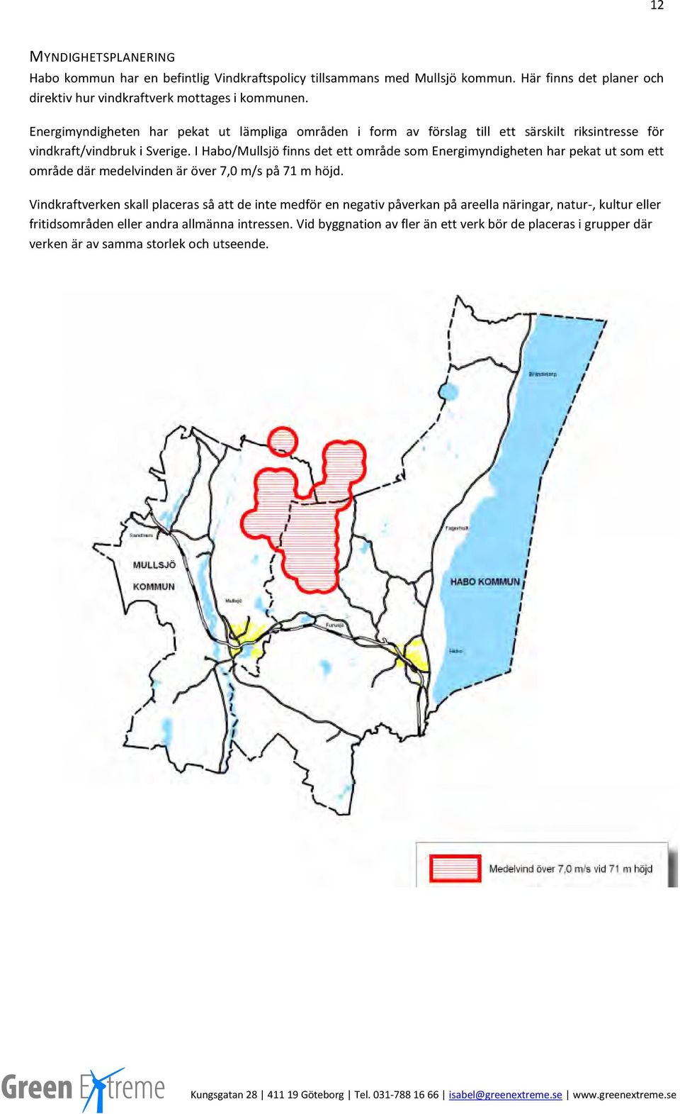 I Habo/Mullsjö finns det ett område som Energimyndigheten har pekat ut som ett område där medelvinden är över 7,0 m/s på 71 m höjd.