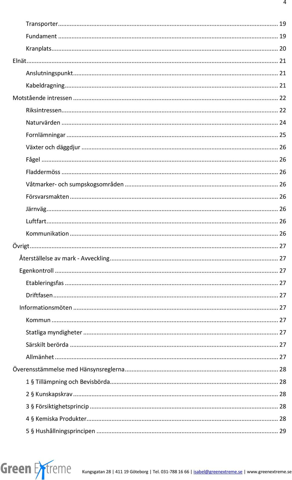 .. 27 Återställelse av mark - Avveckling... 27 Egenkontroll... 27 Etableringsfas... 27 Driftfasen... 27 Informationsmöten... 27 Kommun... 27 Statliga myndigheter... 27 Särskilt berörda... 27 Allmänhet.