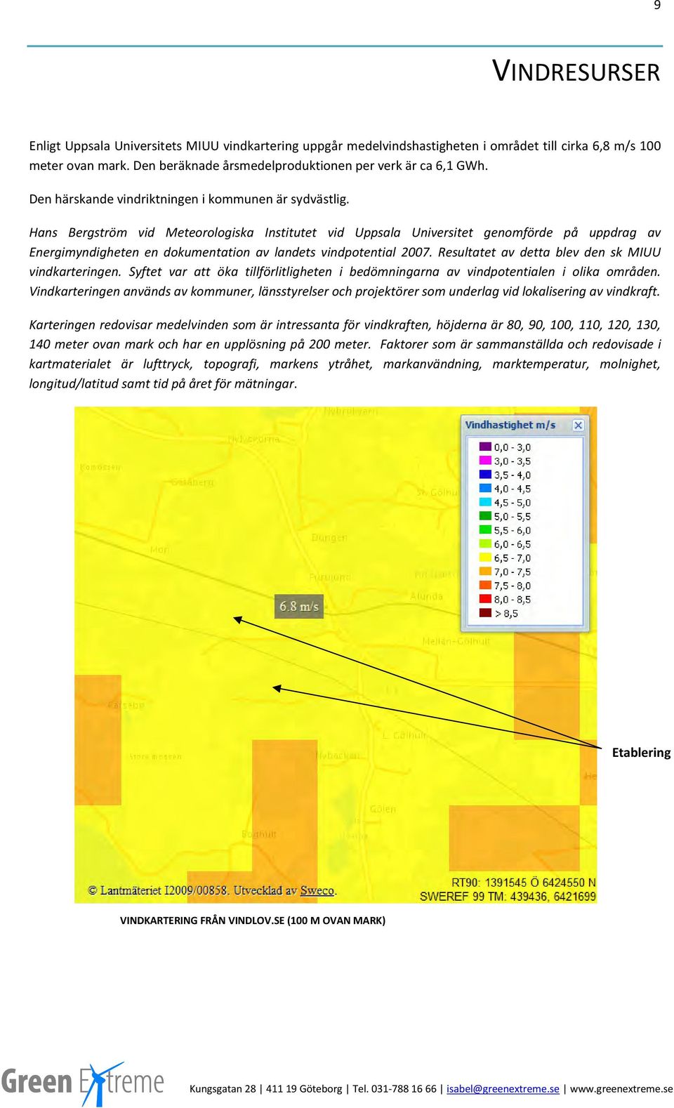 Hans Bergström vid Meteorologiska Institutet vid Uppsala Universitet genomförde på uppdrag av Energimyndigheten en dokumentation av landets vindpotential 2007.