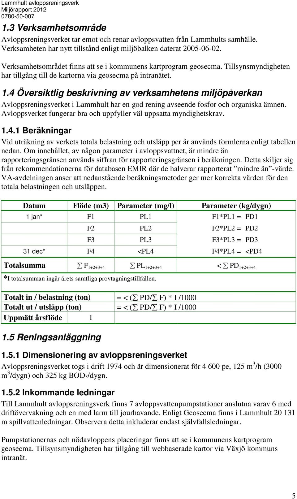 4 Översiktlig beskrivning av verksamhetens miljöpåverkan Avloppsreningsverket i Lammhult har en god rening avseende fosfor och organiska ämnen.