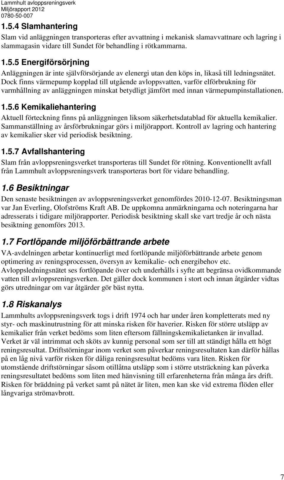 6 Kemikaliehantering Aktuell förteckning finns på anläggningen liksom säkerhetsdatablad för aktuella kemikalier. Sammanställning av årsförbrukningar görs i miljörapport.