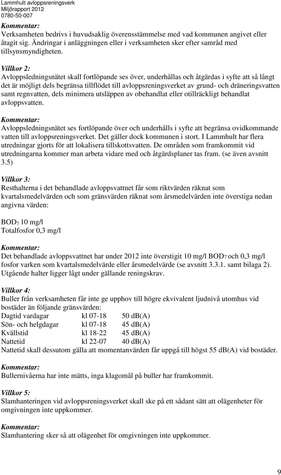 dräneringsvatten samt regnvatten, dels minimera utsläppen av obehandlat eller otillräckligt behandlat avloppsvatten.