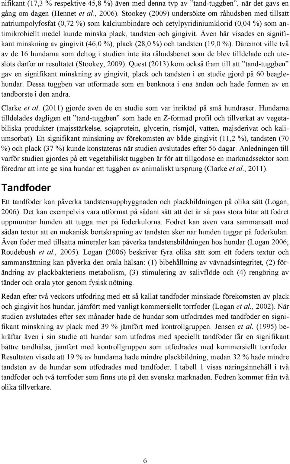 gingivit. Även här visades en signifikant minskning av gingivit (46,0 %), plack (28,0 %) och tandsten (19,0 %).