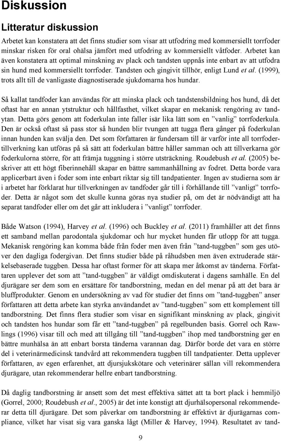 Tandsten och gingivit tillhör, enligt Lund et al. (1999), trots allt till de vanligaste diagnostiserade sjukdomarna hos hundar.